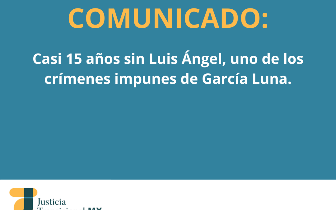 COMUNICADO: Casi 15 años sin Luis Ángel, uno de los crímenes impunes de García Luna.